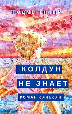 Колдун не знает (СИ) - Сяньсян Роман