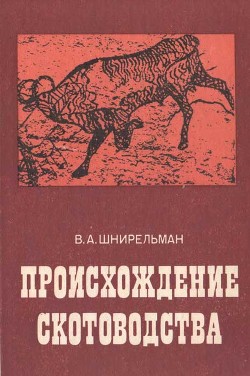 Происхождение скотоводства (культурно-историческая проблема) - Шнирельман Виктор Александрович