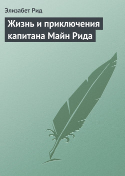 Жизнь и приключения капитана Майн Рида - Рид Элизабет