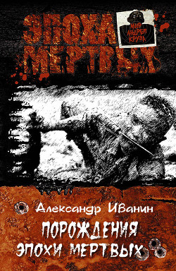 Порождения эпохи мертвых (СИ) — Иванин Александр Александрович