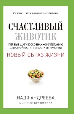 Счастливый животик. Первые шаги к осознанному питанию для стройности, легкости и гармонии - Андреева Надя