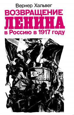 Возвращение Ленина в Россию в 1917 году - Хальвег Вернер