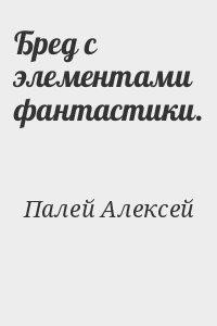 Бред с элементами фантастики (СИ) - Палей Алексей Владимирович