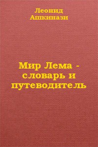 Мир Лема: словарь и путеводитель (СИ) - Ашкинази Леонид Александрович