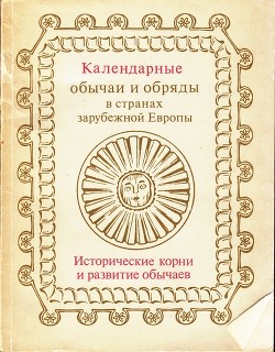 Календарные обычаи и обряды в странах зарубежной Европы. Исторические корни и развитие обычаев - Токарев Сергей Алксандрович