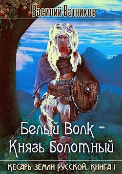 Белый волк - Князь болотный (СИ) - Ватников Василий