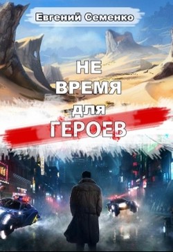 Не время для героев (СИ) - Семенко Евгений