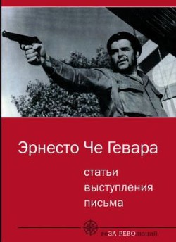 Статьи, выступления, письма  - Че Гевара Эрнесто