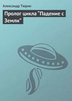 Пролог цикла “Падение с Земли” — Тюрин Александр Владимирович 