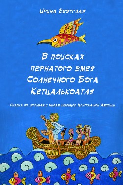 В Поисках Пернатого Змея Солнечного Бога Кетцалькоатля — Безуглая Ирина