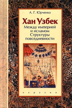 Хан Узбек. Между империей и исламом - Юрченко Александр Григорьевич