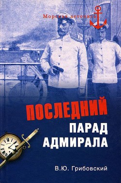 Последний парад адмирала. Судьба вице-адмирала З.П. Рожественского - Грибовский Владимир Юльевич