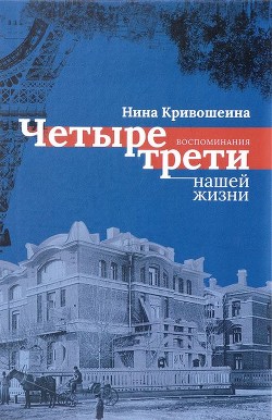 Четыре трети нашей жизни - Кривошеина Нина Алексеевна