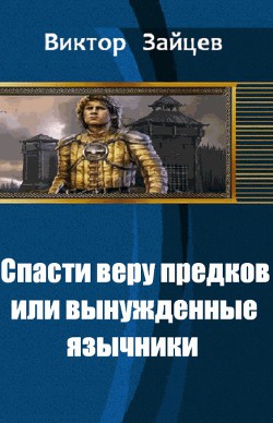 Спасти веру предков, или вынужденные язычники - Зайцев Виктор Викторович