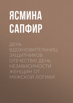 День вдохновительниц защитников отечества! День независимости женщин от мужской логики - Сапфир Ясмина