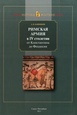 Римская армия в IV столетии от Константина до Феодосия - Банников Андрей Валерьевич