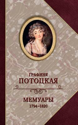 Графиня Потоцкая. Мемуары. 1794—1820 - Потоцкая Анна