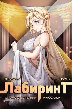 Я покорю Лабиринт с помощью техник массажа. Том 4 (СИ) - Ткачев Андрей Сергеевич фантаст