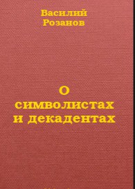 О символистах и декадентах — Розанов Василий Васильевич