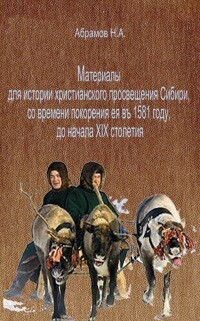 Материалы для истории христианского просвещения Сибири, со времени покорения ея въ 1581 году, до начала XIX столетия — Абрамов Николай Алексеевич