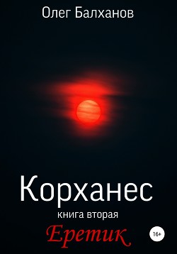 Корханес. Книга вторая. Еретик - Балханов Олег