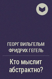 Кто мыслит абстрактно? (С послесловием Э.В.Ильенкова) - Гегель Георг Вильгельм Фридрих