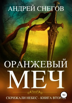 Оранжевый меч. Скрижали небес. Книга вторая - Снегов Андрей