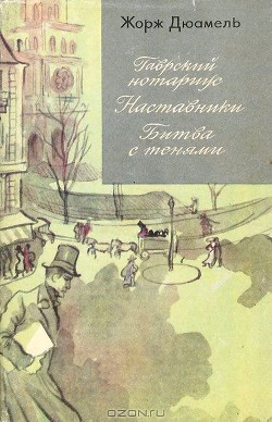 Хроника семьи Паскье. Гаврский нотариус. Наставники. Битва с тенями — Дюамель Жорж