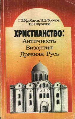 Христианство: Античность, Византия, Древняя Русь — Курбатов Георгий Львович