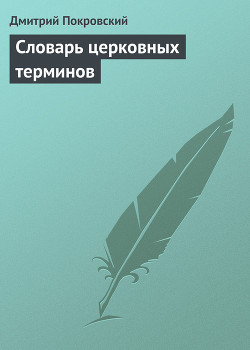 Словарь церковных терминов - Покровский Дмитрий Львович