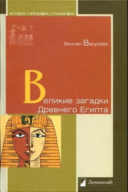 Великие загадки Древнего Египта - Вануйек (Ванойк) Виолен