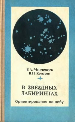 В звёздных лабиринтах: Ориентирование по небу - Максимачев Борис Алексеевич