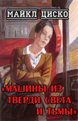 Машины из тверди света и тьмы (ЛП) - Циско Майкл