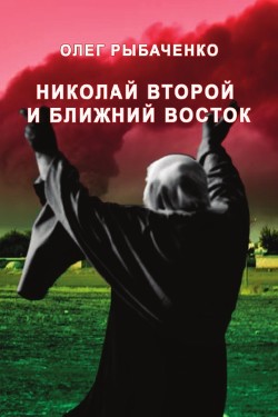 Николай Второй и Ближний Восток - Рыбаченко Олег Павлович