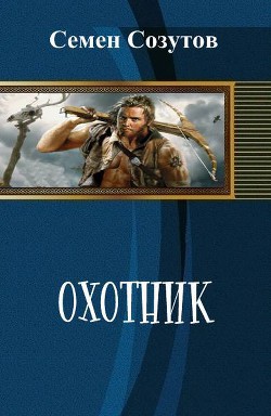 Охотник (СИ) - Созутов Семен Евгеньевич