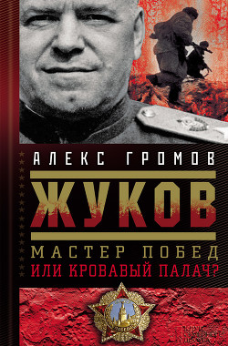 Жуков. Мастер побед или кровавый палач? - Громов Алекс Бертран