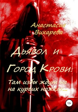 Дьявол и Город Крови: Там избы ждут на курьих ножках - Вихарева Анастасия