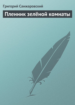 Пленник зелёной комнаты - Санжаровский Григорий Анатольевич