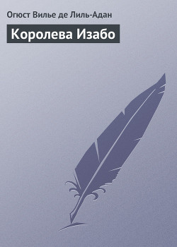 Королева Изабо — де Лиль-Адан Филипп Огюст Матиас Вилье