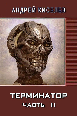 Терминатор. Часть 2 (СИ) - Киселев Андрей Александрович