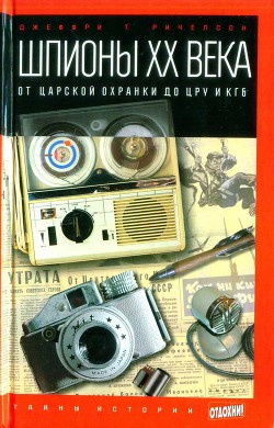 Шпионы ХХ века: от царской охранки до ЦРУ и КГБ - Ричелсон Джеффри Т.