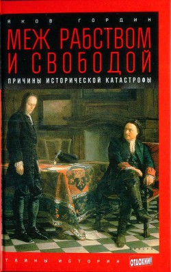 Меж рабством и свободой: причины исторической катастрофы — Гордин Яков Аркадьевич