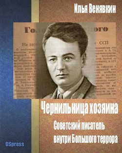 Чернильница хозяина: советский писатель внутри Большого террора - Венявкин Илья