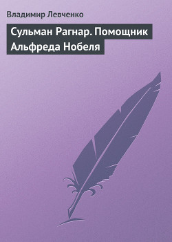 Сульман Рагнар. Помощник Альфреда Нобеля - Левченко Владимир