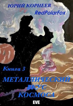 Металлический вкус космоса. Книга 3 (СИ) - Корнеев Юрий Иванович