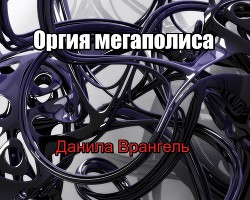 Оргия мегаполиса (СИ) - Врангель Данила Олегович