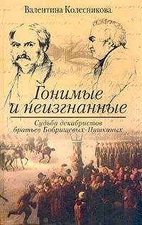 Гонимые и неизгнанные. Судьба декабристов братьев Бобрищевых-Пушкиных — Колесникова Валентина Савельевна