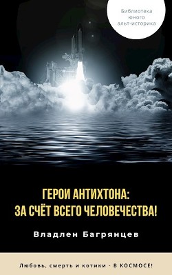 Герои Антихтона: за счёт всего человечества! (СИ) - Багрянцев Владлен Борисович