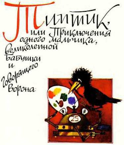 Типтик, или приключения одного мальчика, великолепной бабушки и говоряшего ворона — Магалиф Юрий Михайлович