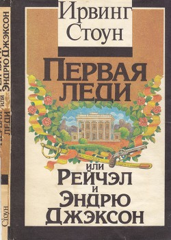 Первая леди, или Рейчел и Эндрю Джэксон - Стоун Ирвинг